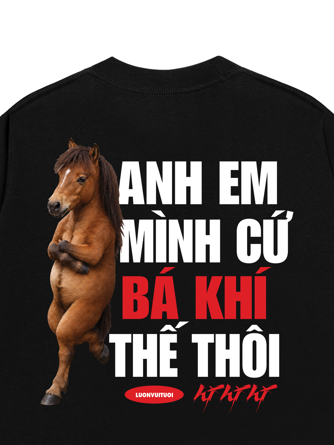 Áo Thun  Anh Em Mình Cứ Bá Khí Thế Thôi - Hí Hí Hí