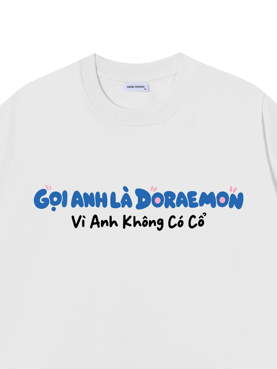Áo Thun Gọi Anh Là Doraemon Vì Anh Không Có Cổ