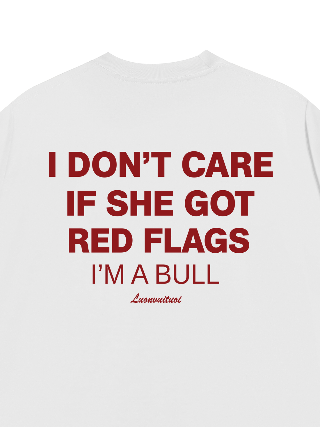 Áo Thun I Don't Care If She Got Red Flags - I'm A Bull