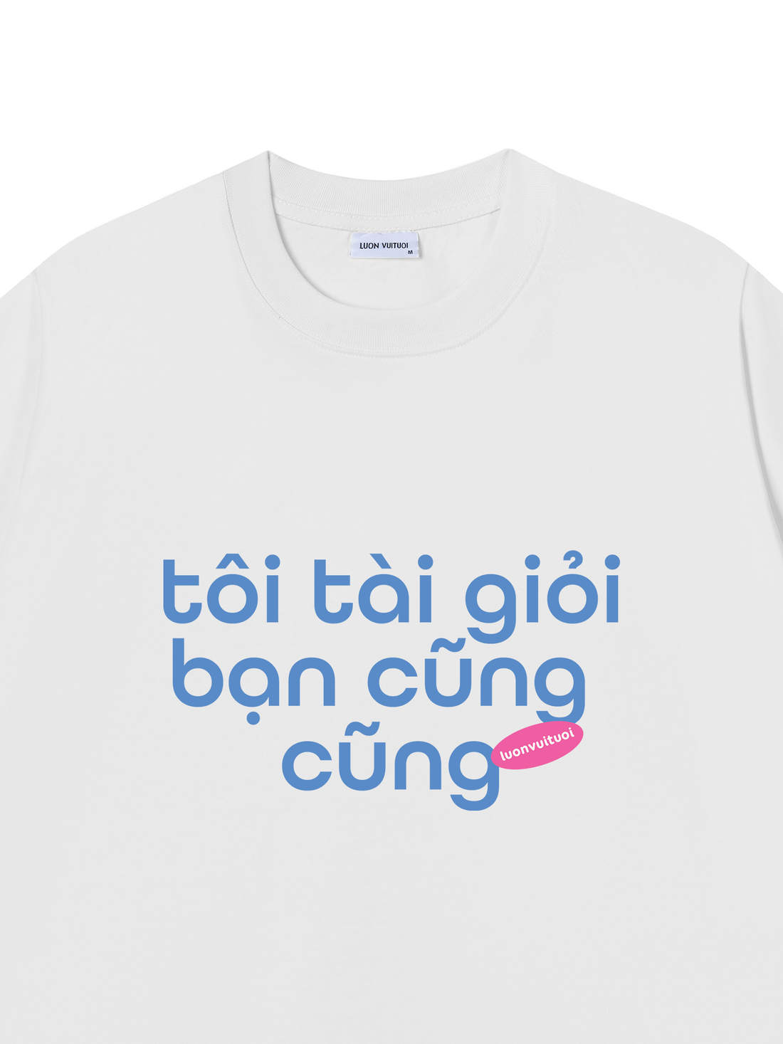 Áo Thun Tôi Tài Giỏi Bạn Cũng Cũng